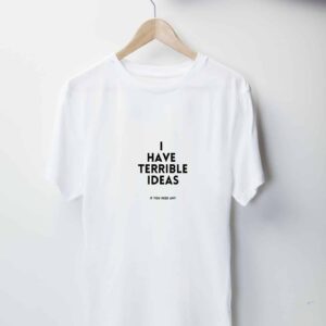 I Have Terrible Ideas T-Shirt